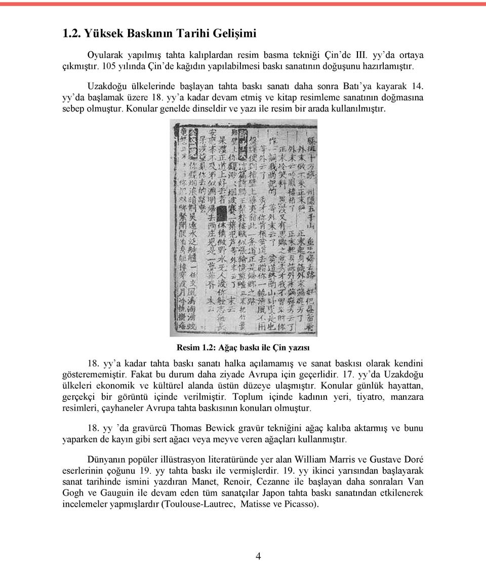 yy a kadar devam etmiş ve kitap resimleme sanatının doğmasına sebep olmuştur. Konular genelde dinseldir ve yazı ile resim bir arada kullanılmıştır. Resim 1.2: Ağaç baskı ile Çin yazısı 18.