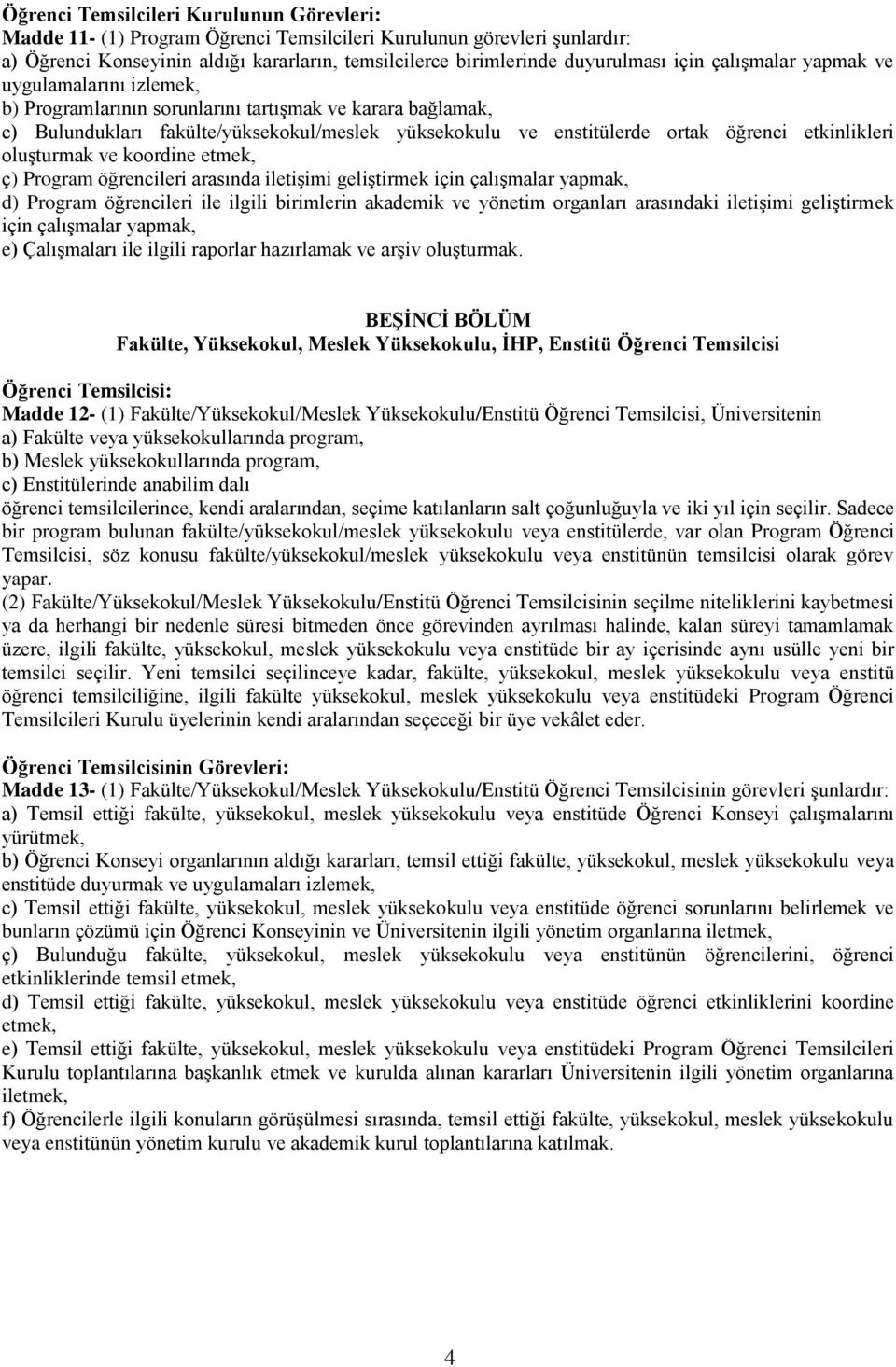 etkinlikleri oluşturmak ve koordine etmek, ç) Program öğrencileri arasında iletişimi geliştirmek için çalışmalar yapmak, d) Program öğrencileri ile ilgili birimlerin akademik ve yönetim organları