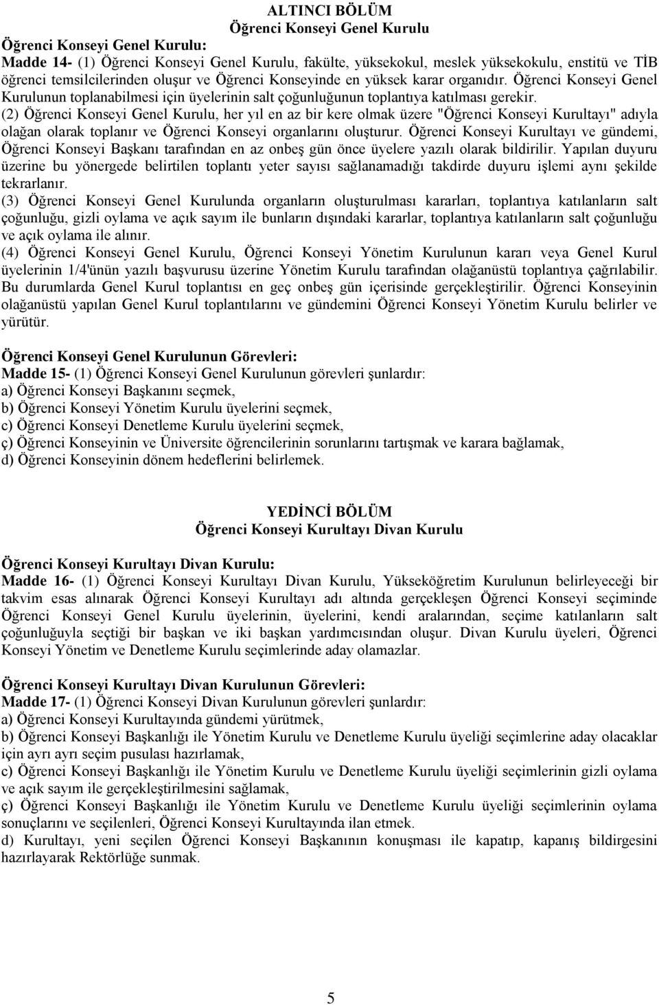 (2) Öğrenci Konseyi Genel Kurulu, her yıl en az bir kere olmak üzere "Öğrenci Konseyi Kurultayı" adıyla olağan olarak toplanır ve Öğrenci Konseyi organlarını oluşturur.