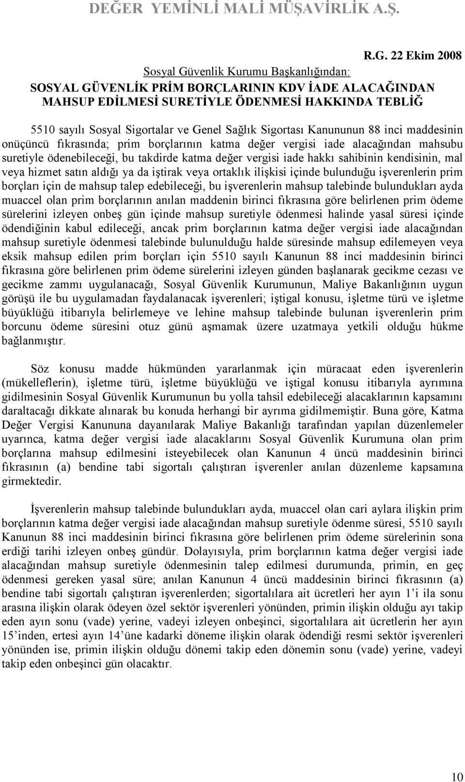 hakkı sahibinin kendisinin, mal veya hizmet satın aldığı ya da iştirak veya ortaklık ilişkisi içinde bulunduğu işverenlerin prim borçları için de mahsup talep edebileceği, bu işverenlerin mahsup