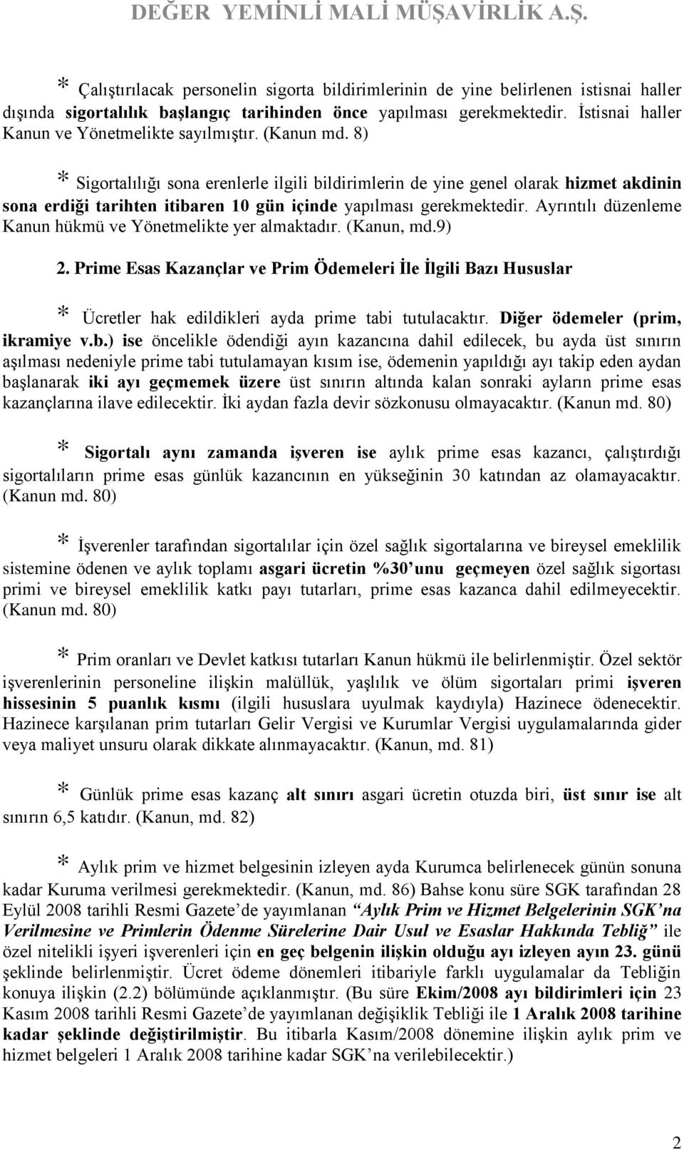 8) * Sigortalılığı sona erenlerle ilgili bildirimlerin de yine genel olarak hizmet akdinin sona erdiği tarihten itibaren 10 gün içinde yapılması gerekmektedir.