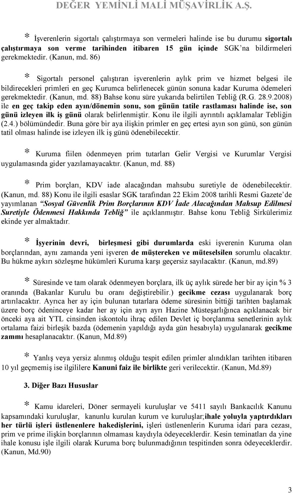 88) Bahse konu süre yukarıda belirtilen Tebliğ (R.G. 28.9.2008) ile en geç takip eden ayın/dönemin sonu, son günün tatile rastlaması halinde ise, son günü izleyen ilk iş günü olarak belirlenmiştir.