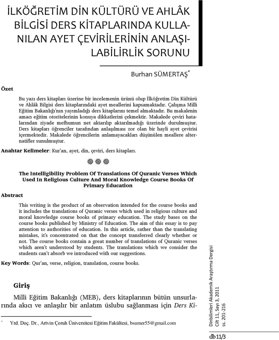 olup İlköğretim Din Kültürü ve Ahlâk Bilgisi ders kitaplarındaki ayet meallerini kapsamaktadır. Çalışma Milli Eğitim Bakanlığı nın yayımladığı ders kitaplarını temel almaktadır.