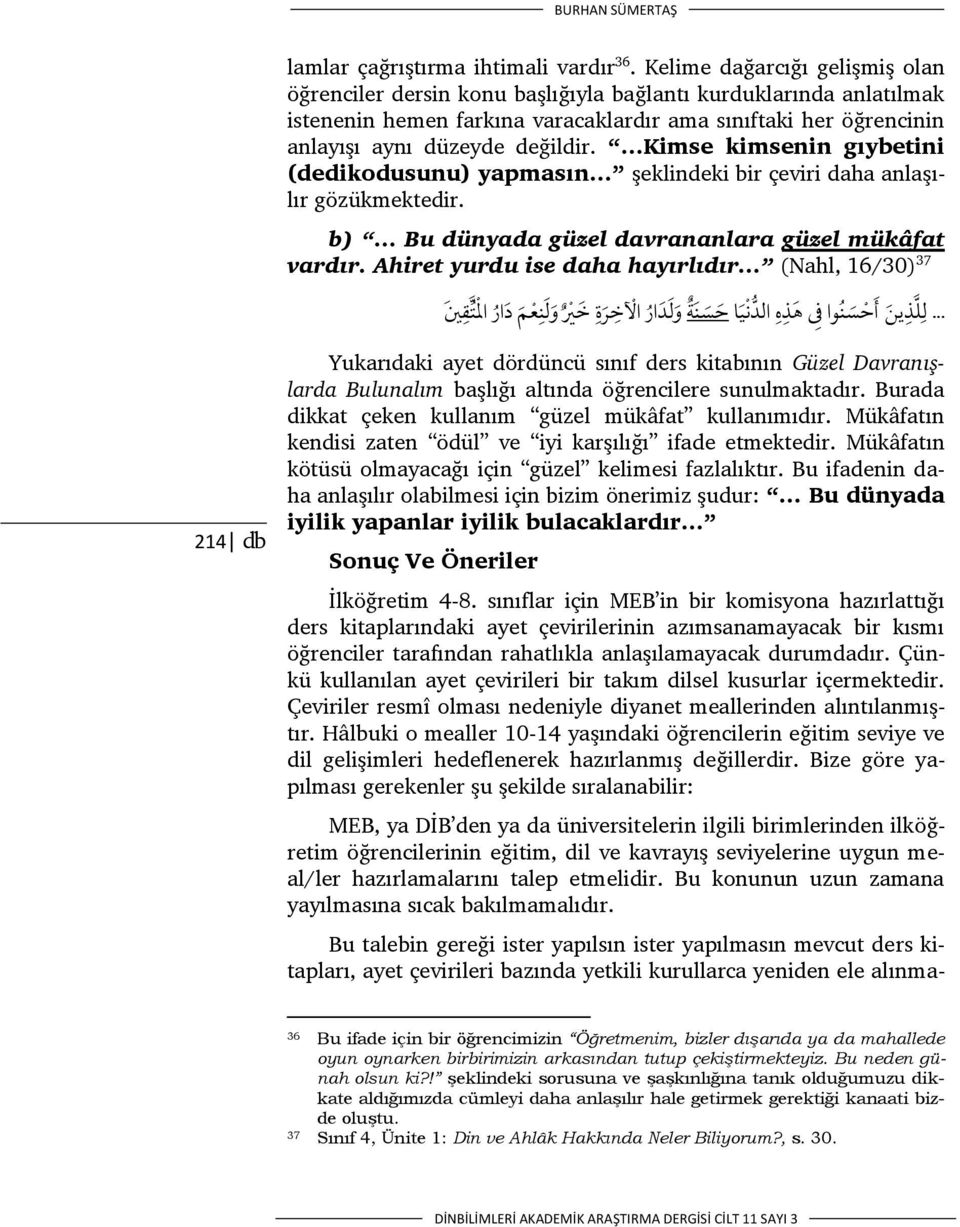 Kimse kimsenin gıybetini (dedikodusunu) yapmasın şeklindeki bir çeviri daha anlaşılır gözükmektedir. b) Bu dünyada güzel davrananlara güzel mükâfat vardır.