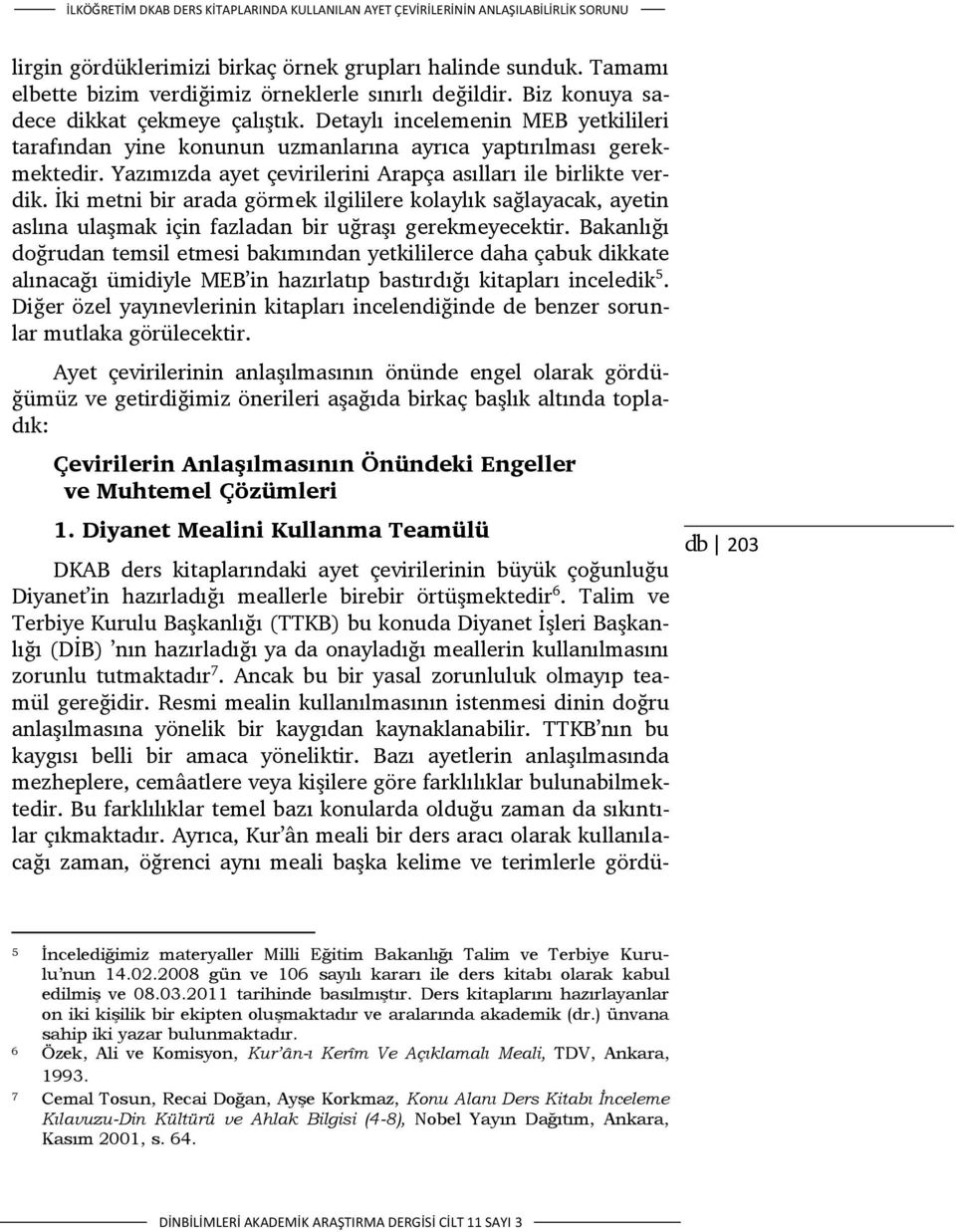 Detaylı incelemenin MEB yetkilileri tarafından yine konunun uzmanlarına ayrıca yaptırılması gerekmektedir. Yazımızda ayet çevirilerini Arapça asılları ile birlikte verdik.