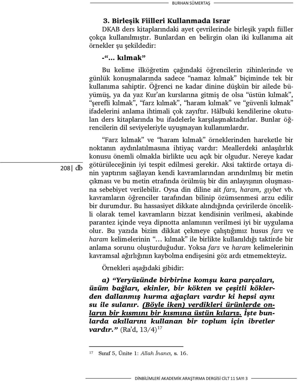 .. kılmak Bu kelime ilköğretim çağındaki öğrencilerin zihinlerinde ve günlük konuşmalarında sadece namaz kılmak biçiminde tek bir kullanıma sahiptir.