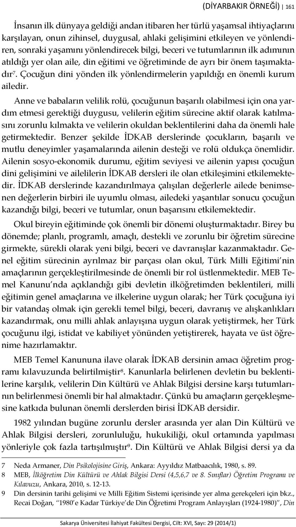 Çocuğun dini yönden ilk yönlendirmelerin yapıldığı en önemli kurum ailedir.