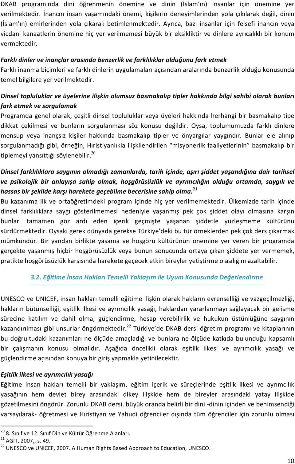 Ayrıca, bazı insanlar için felsefi inancın veya vicdani kanaatlerin önemine hiç yer verilmemesi büyük bir eksikliktir ve dinlere ayrıcalıklı bir konum vermektedir.