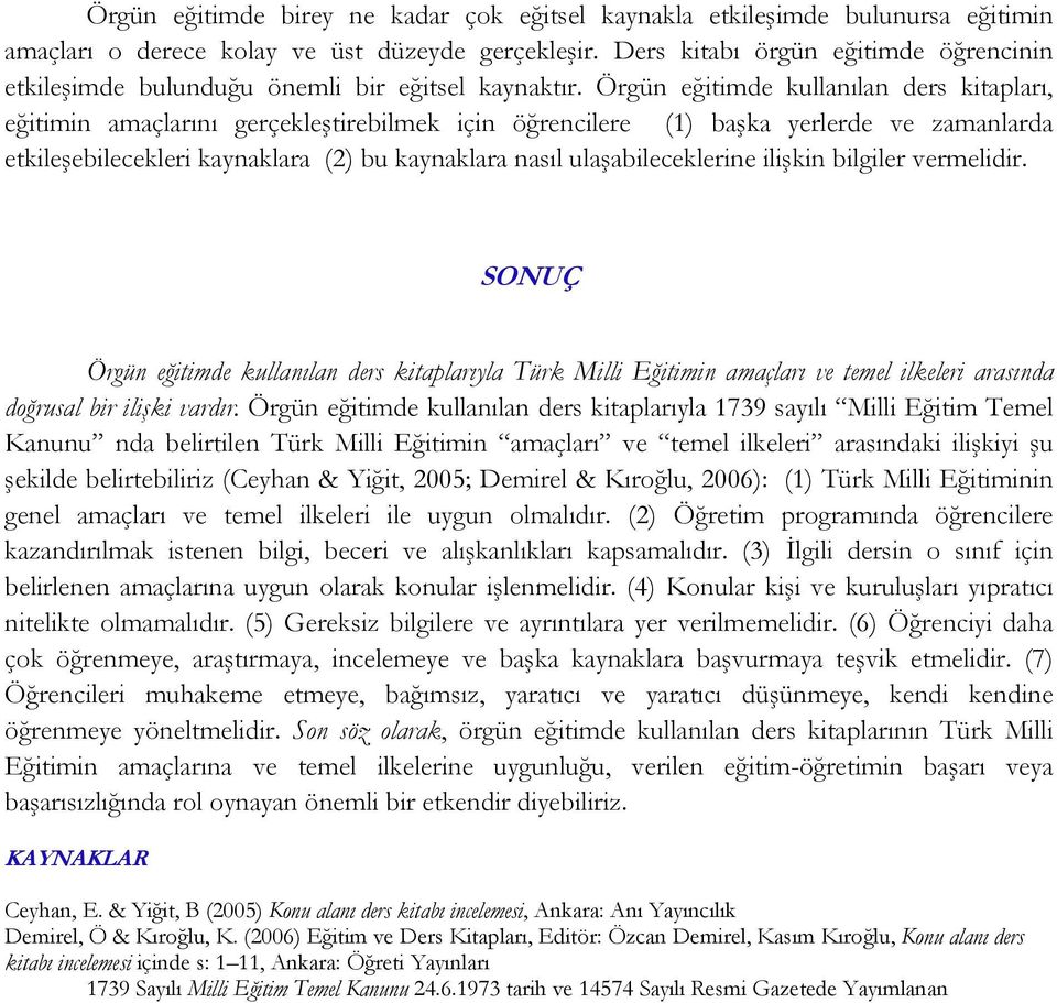 Örgün eğitimde kullanılan ders kitapları, eğitimin amaçlarını gerçekleştirebilmek için öğrencilere (1) başka yerlerde ve zamanlarda etkileşebilecekleri kaynaklara (2) bu kaynaklara nasıl