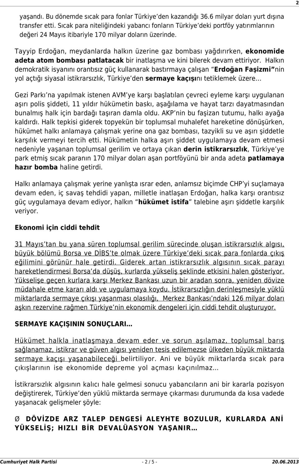 Tayyip Erdoğan, meydanlarda halkın üzerine gaz bombası yağdırırken, ekonomide adeta atom bombası patlatacak bir inatlaşma ve kini bilerek devam ettiriyor.