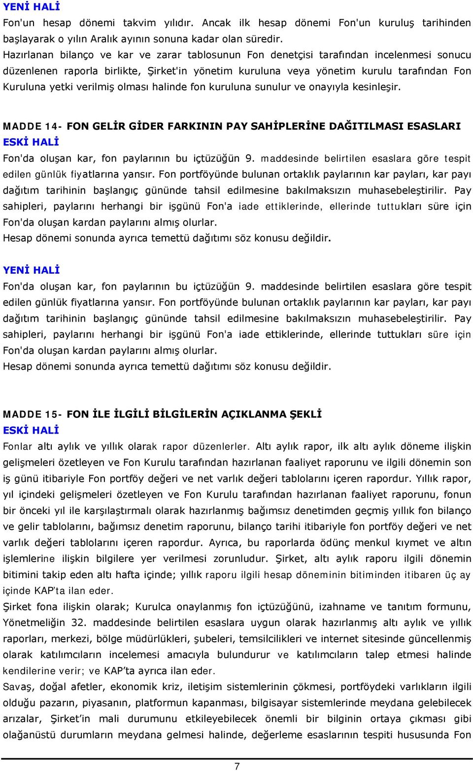 verilmiş olması halinde fon kuruluna sunulur ve onayıyla kesinleşir. MADDE 14- FON GELİR GİDER FARKININ PAY SAHİPLERİNE DAĞITILMASI ESASLARI Fon'da oluşan kar, fon paylarının bu içtüzüğün 9.