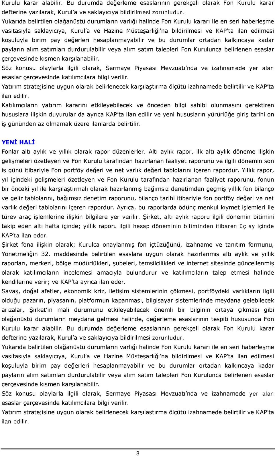 koşuluyla birim pay değerleri hesaplanmayabilir ve bu durumlar ortadan kalkıncaya kadar payların alım satımları durdurulabilir veya alım satım talepleri Fon Kurulunca belirlenen esaslar çerçevesinde