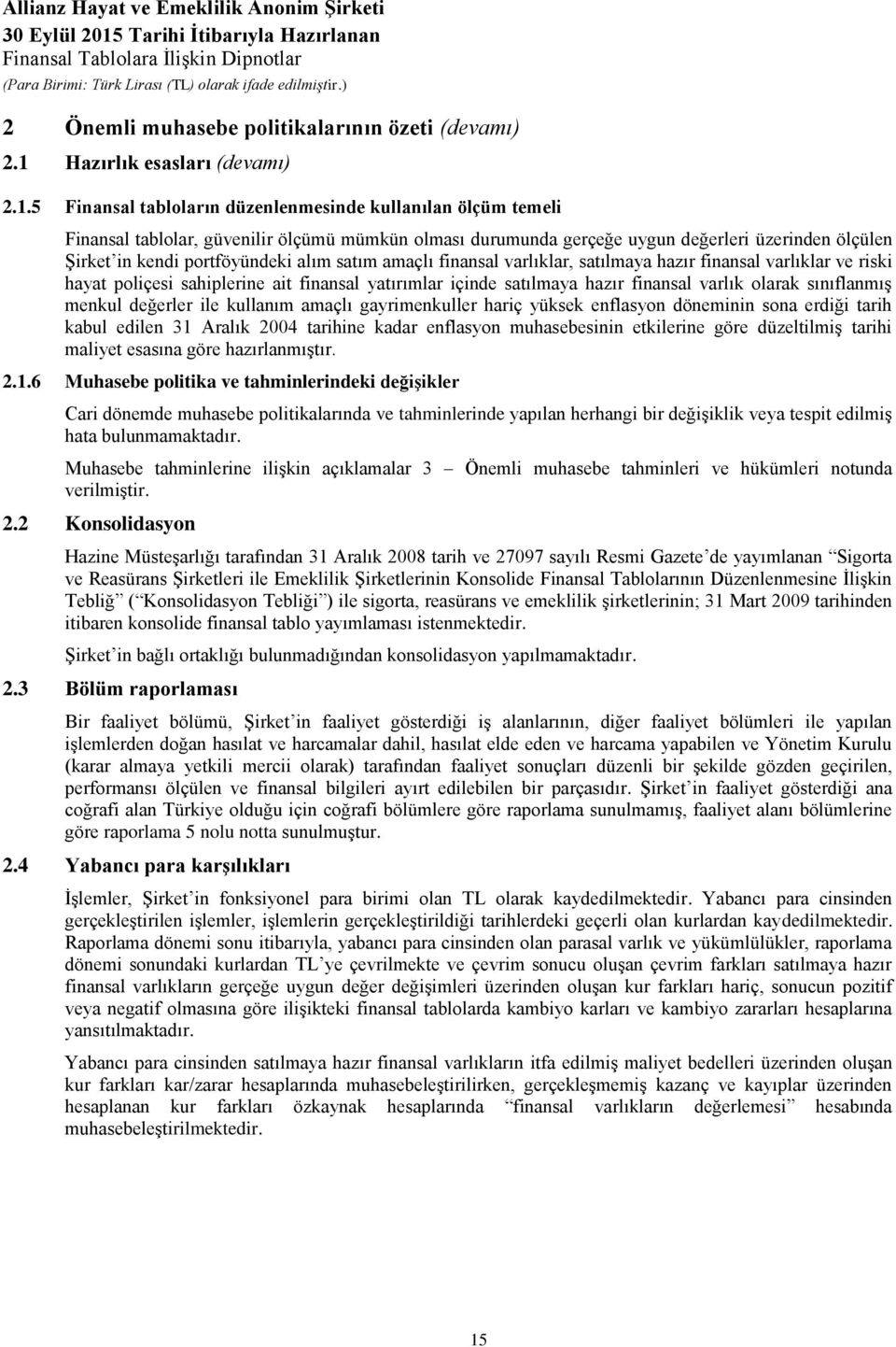 5 Finansal tabloların düzenlenmesinde kullanılan ölçüm temeli Finansal tablolar, güvenilir ölçümü mümkün olması durumunda gerçeğe uygun değerleri üzerinden ölçülen Şirket in kendi portföyündeki alım