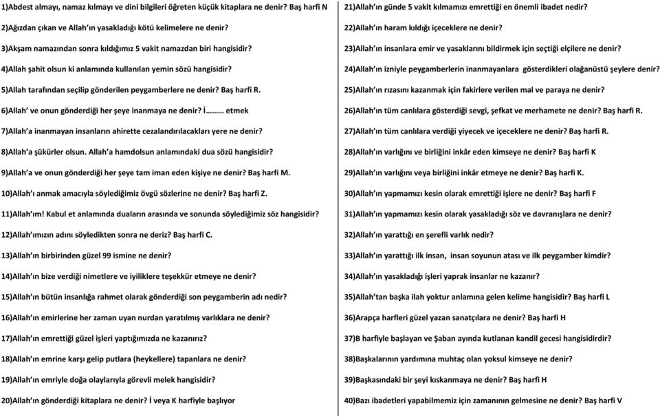 Baş harfi R. 6)Allah ve onun gönderdiği her şeye inanmaya ne denir? İ etmek 7)Allah a inanmayan insanların ahirette cezalandırılacakları yere ne denir? 8)Allah a şükürler olsun.