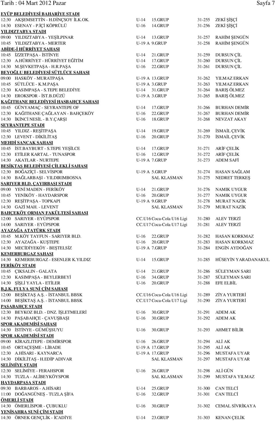 GRUP 31-258 RAHİM ŞENGÜN ABİDE-İ HÜRRİYET SAHASI 10:45 İZZETPAŞA - İSTİNYE U-14 21.GRUP 31-259 DURSUN ÇİL 12:30 A.HÜRRİYET - HÜRRİYET EĞİTİM U-14 17.GRUP 31-260 DURSUN ÇİL 14:30 M.ŞEVKETPAŞA - H.R.PAŞA U-16 22.