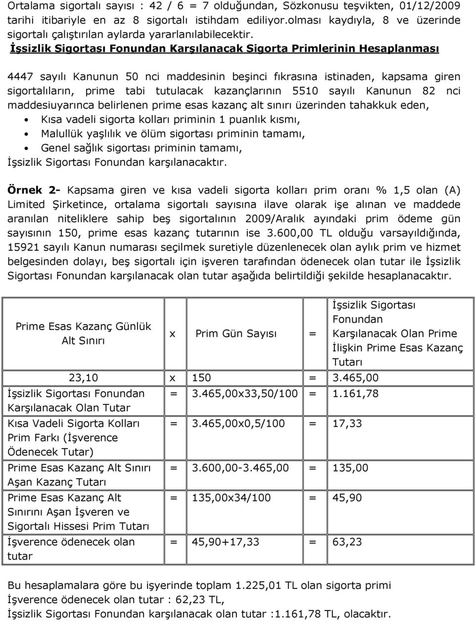 İşsizlik Sigortası Fonundan Karşılanacak Sigorta Primlerinin Hesaplanması 4447 sayılı Kanunun 50 nci maddesinin beşinci fıkrasına istinaden, kapsama giren sigortalıların, prime tabi tutulacak