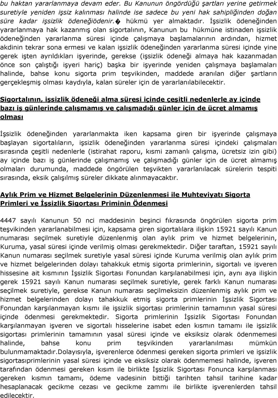 İşsizlik ödeneğinden yararlanmaya hak kazanmış olan sigortalının, Kanunun bu hükmüne istinaden işsizlik ödeneğinden yararlanma süresi içinde çalışmaya başlamalarının ardından, hizmet akdinin tekrar