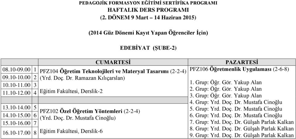 00 8 Eğitim Fakültesi, Derslik-6 TESİ 1. Grup: Öğr. Gör. Yakup Alan 2. Grup: Öğr. Gör. Yakup Alan 3. Grup: Öğr. Gör. Yakup Alan 4. Grup: Yrd. Doç. Dr.