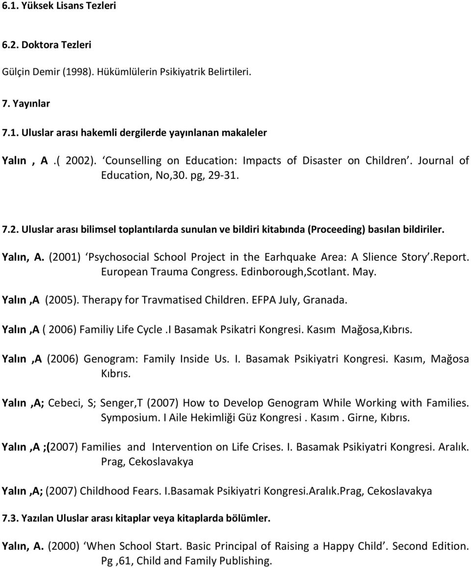 Yalın, A. (2001) Psychosocial School Project in the Earhquake Area: A Slience Story.Report. European Trauma Congress. Edinborough,Scotlant. May. Yalın,A (2005). Therapy for Travmatised Children.