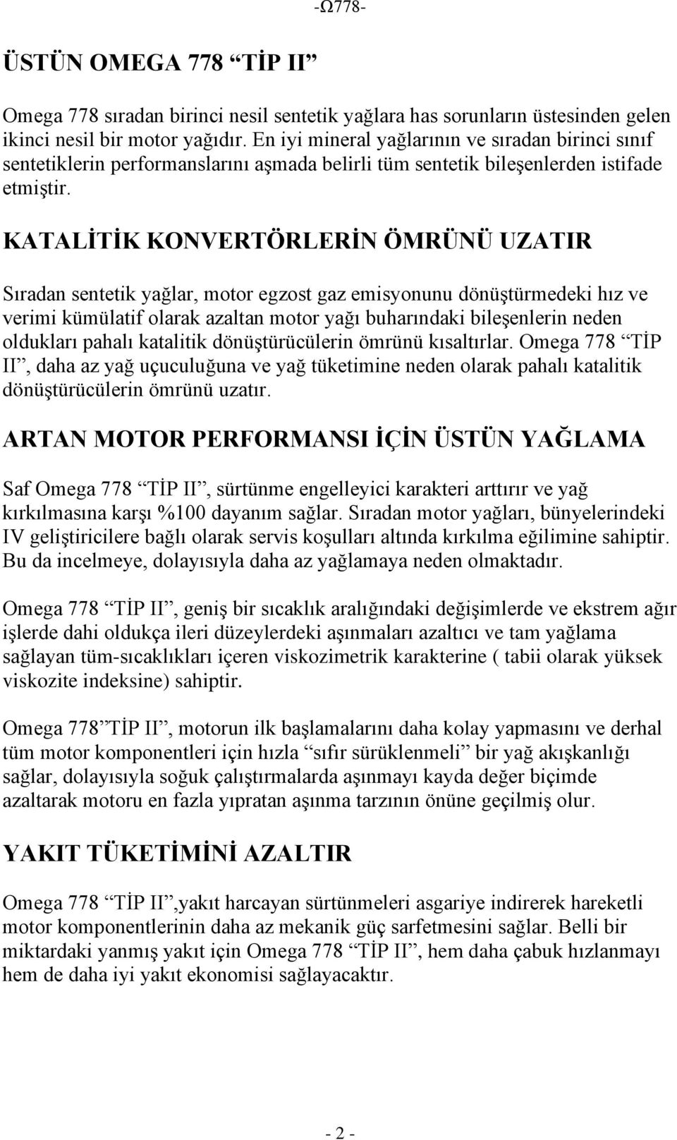 KATALİTİK KONVERTÖRLERİN ÖMRÜNÜ UZATIR Sıradan sentetik yağlar, motor egzost gaz emisyonunu dönüştürmedeki hız ve verimi kümülatif olarak azaltan motor yağı buharındaki bileşenlerin neden oldukları