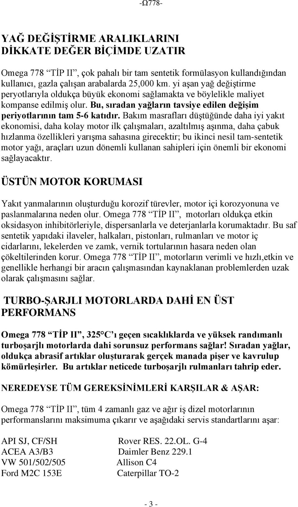 Bakım masrafları düştüğünde daha iyi yakıt ekonomisi, daha kolay motor ilk çalışmaları, azaltılmış aşınma, daha çabuk hızlanma özellikleri yarışma sahasına girecektir; bu ikinci nesil tam-sentetik