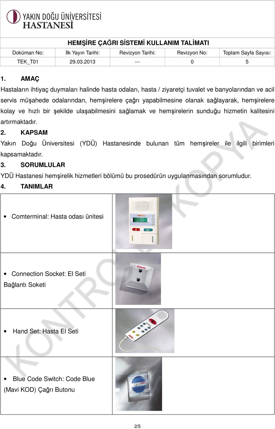 KAPSAM Yakın Doğu Üniversitesi (YDÜ) Hastanesinde bulunan tüm hemşireler ile ilgili birimleri kapsamaktadır. 3.