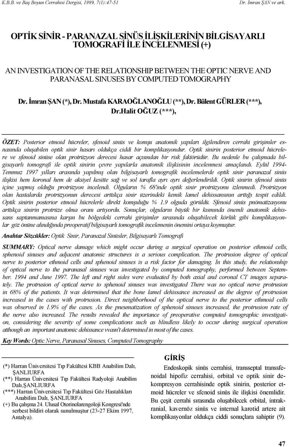 Halit OĞUZ (***), ÖZET: Posterior etmoid hücreler, sfenoid sinüs ve komşu anatomik yapıları ilgilendiren cerrahi girişimler esnasında oluşabilen optik sinir hasarı oldukça ciddi bir komplikasyondur.