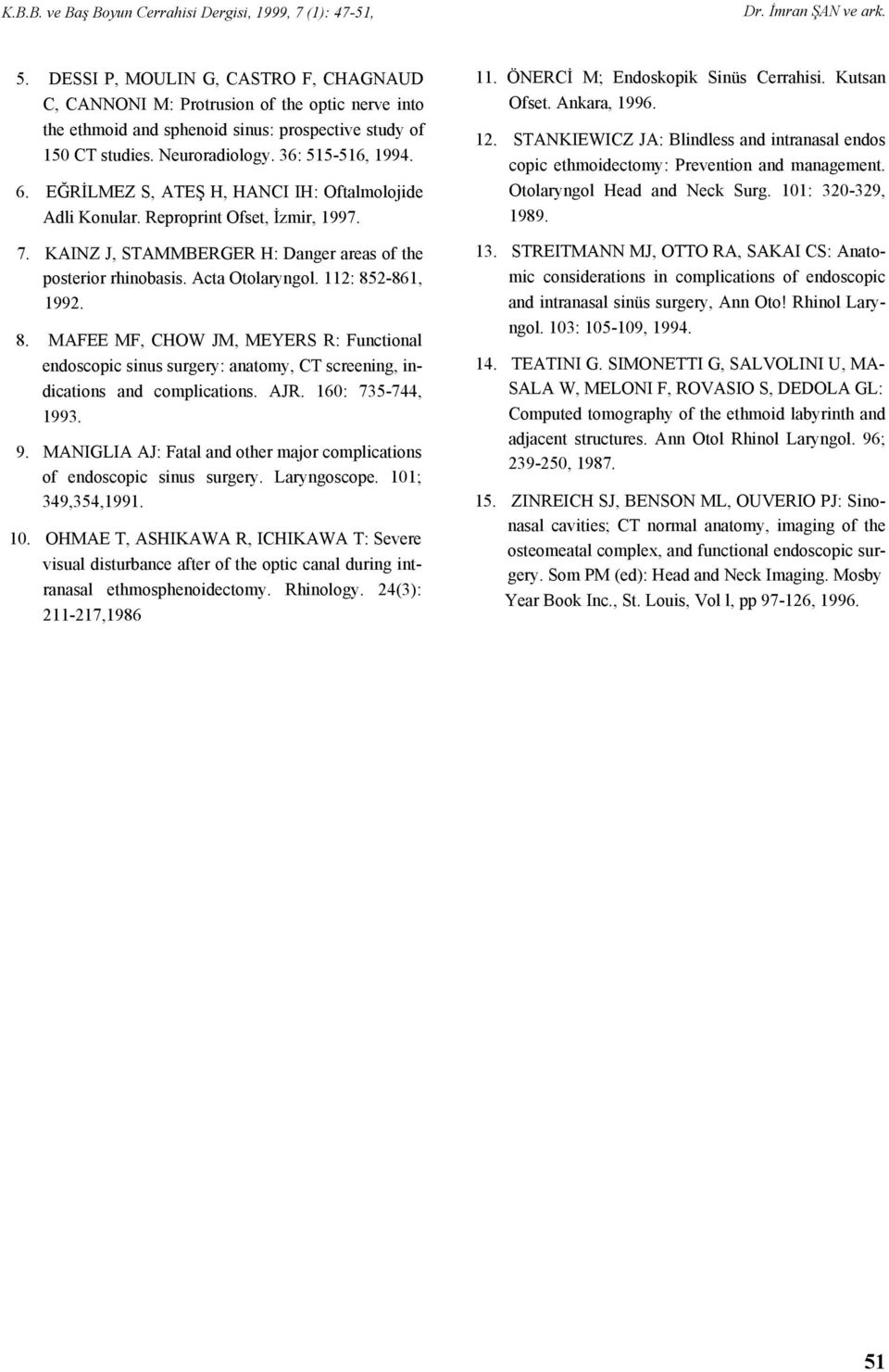 EĞRİLMEZ S, ATEŞ H, HANCI IH: Oftalmolojide Adli Konular. Reproprint Ofset, İzmir, 1997. 7. KAINZ J, STAMMBERGER H: Danger areas of the posterior rhinobasis. Acta Otolaryngol. 112: 85