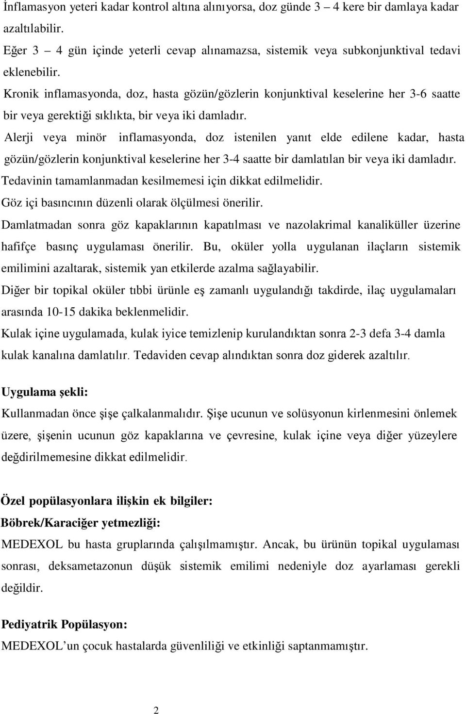 Alerji veya minör inflamasyonda, doz istenilen yanıt elde edilene kadar, hasta gözün/gözlerin konjunktival keselerine her 3-4 saatte bir damlatılan bir veya iki damladır.