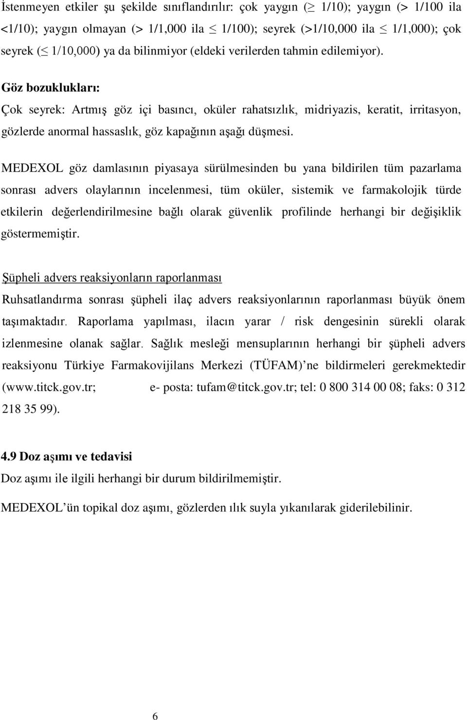 Göz bozuklukları: Çok seyrek: Artmış göz içi basıncı, oküler rahatsızlık, midriyazis, keratit, irritasyon, gözlerde anormal hassaslık, göz kapağının aşağı düşmesi.