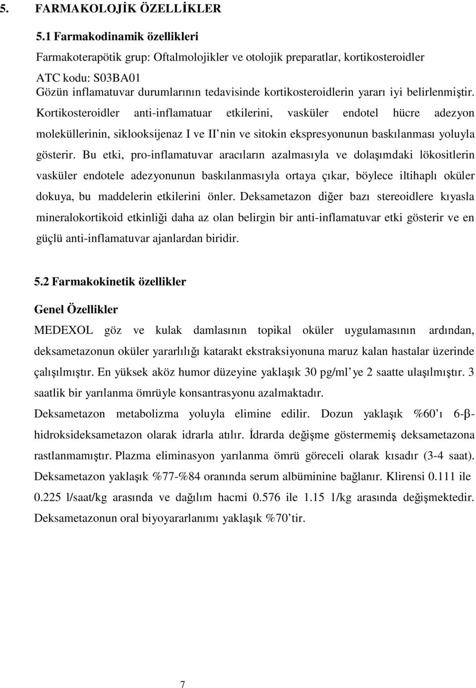 iyi belirlenmiştir. Kortikosteroidler anti-inflamatuar etkilerini, vasküler endotel hücre adezyon moleküllerinin, siklooksijenaz I ve II nin ve sitokin ekspresyonunun baskılanması yoluyla gösterir.