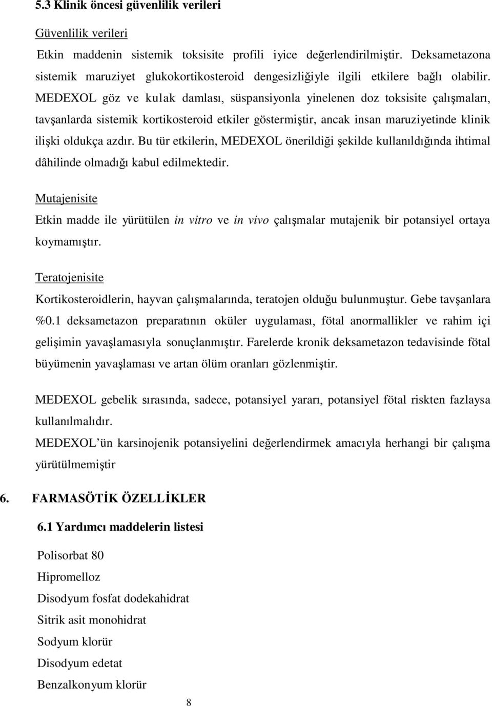 MEDEXOL göz ve kulak damlası, süspansiyonla yinelenen doz toksisite çalışmaları, tavşanlarda sistemik kortikosteroid etkiler göstermiştir, ancak insan maruziyetinde klinik ilişki oldukça azdır.