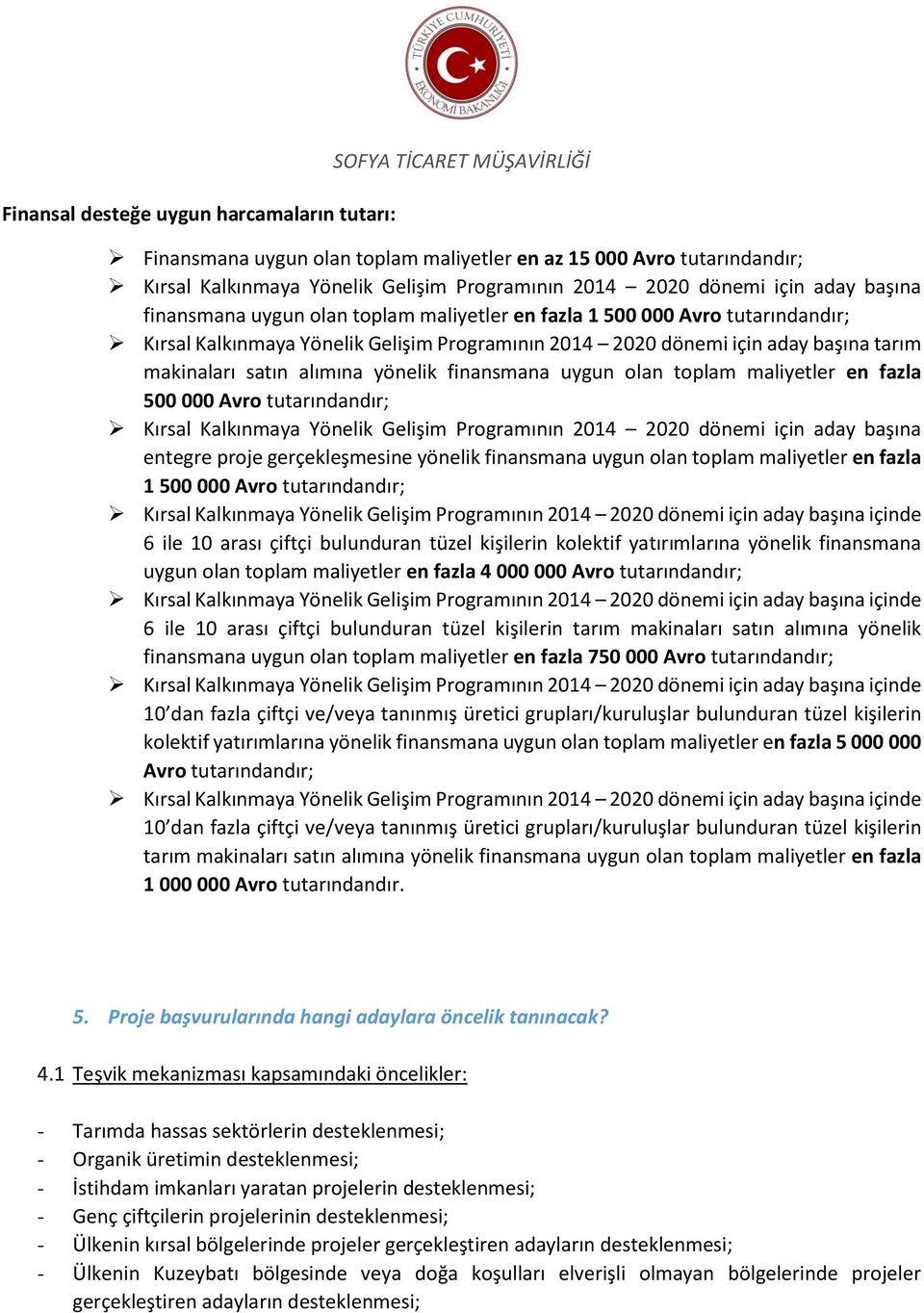 satın alımına yönelik finansmana uygun olan toplam maliyetler en fazla 500 000 Avro tutarındandır; Kırsal Kalkınmaya Yönelik Gelişim Programının 2014 2020 dönemi için aday başına entegre proje