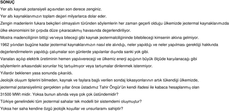 değerlendiriliyor. Mostra madenciliğinin bittiği ve/veya biteceği gibi kaynak jeotermalciliğininde bitebileceği kimsenin aklına gelmiyor.