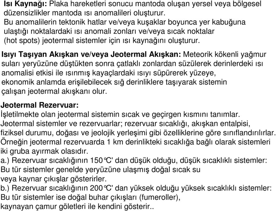 Isıyı Taşıyan Akışkan ve/veya Jeotermal Akışkan: Meteorik kökenli yağmur suları yeryüzüne düştükten sonra çatlaklı zonlardan süzülerek derinlerdeki ısı anomalisi etkisi ile ısınmış kayaçlardaki ısıyı