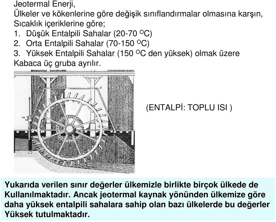 Yüksek Entalpili Sahalar (150 O C den yüksek) olmak üzere Kabaca üç gruba ayrılır.