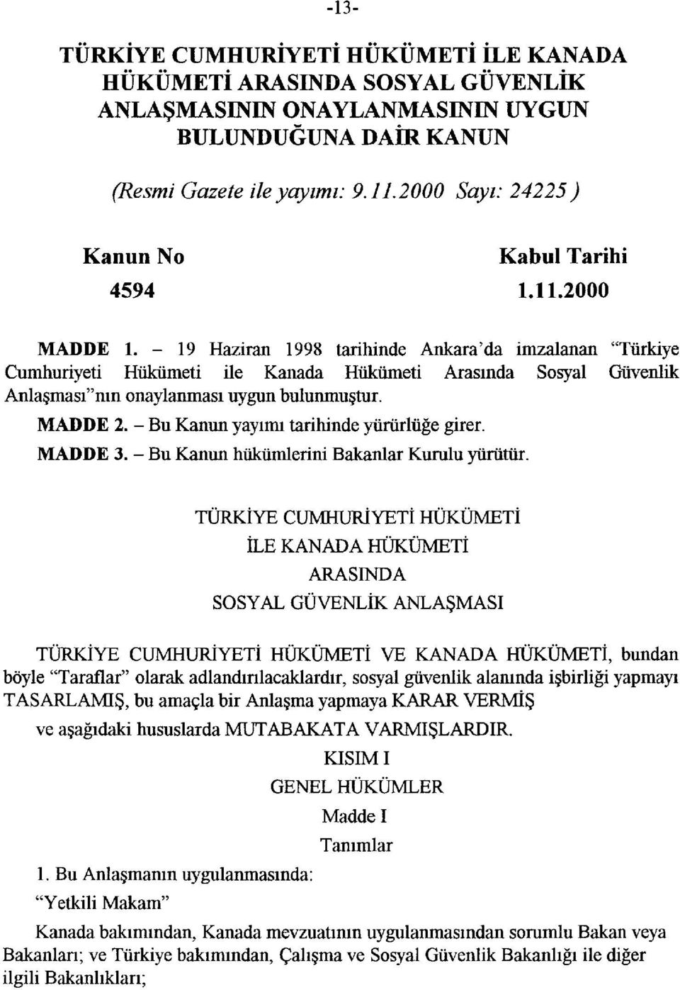 -19 Haziran 1998 tarihinde Ankara'da imzalanan "Türkiye Cumhuriyeti Hükümeti ile Kanada Hükümeti Arasında Sosyal Güvenlik Anlaşması"nın onaylanması uygun bulunmuştur. MADDE 2.