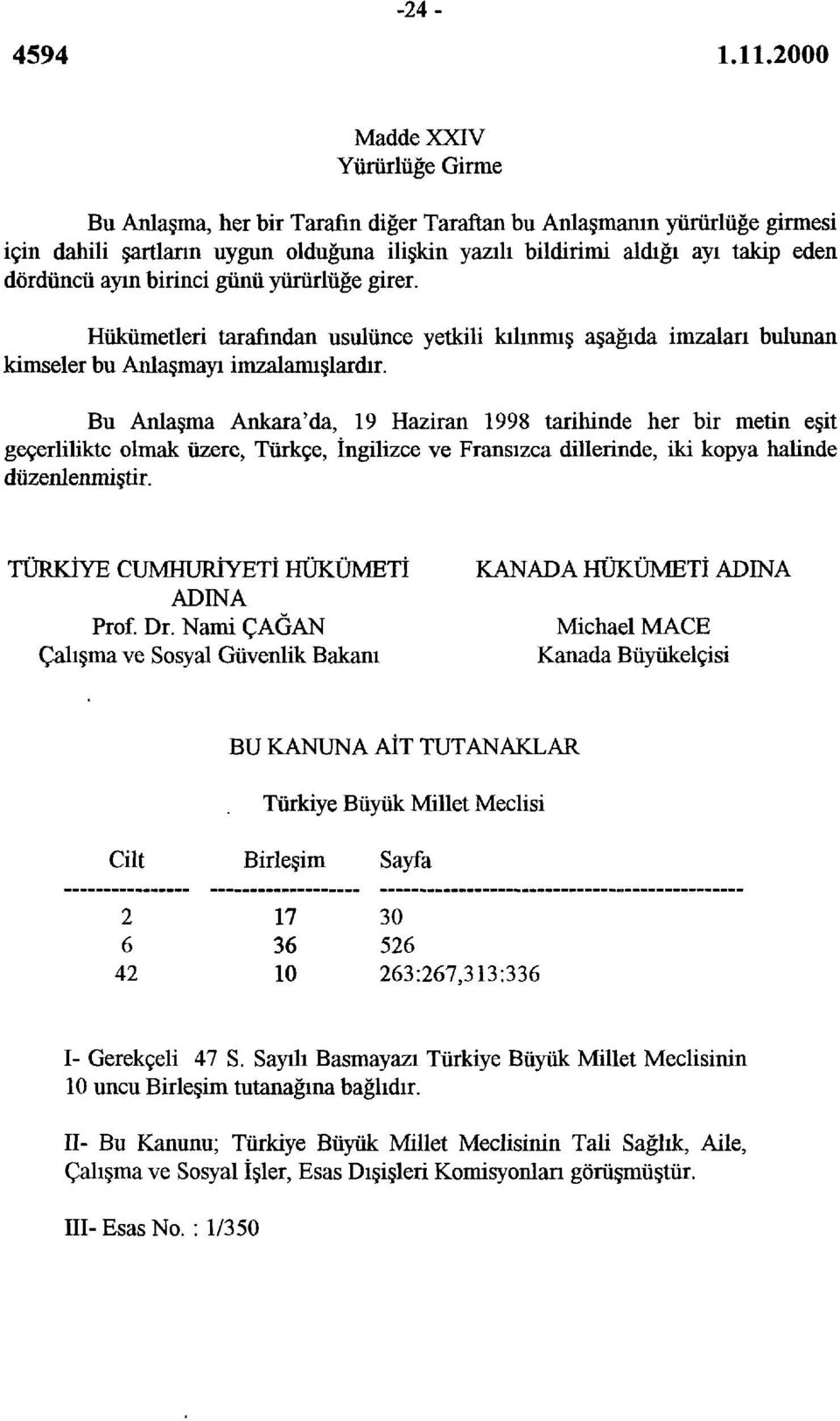 Bu Anlaşma Ankara'da, 19 Haziran 1998 tarihinde her bir metin eşit geçerlilikte olmak üzere, Türkçe, İngilizce ve Fransızca dillerinde, iki kopya halinde düzenlenmiştir.