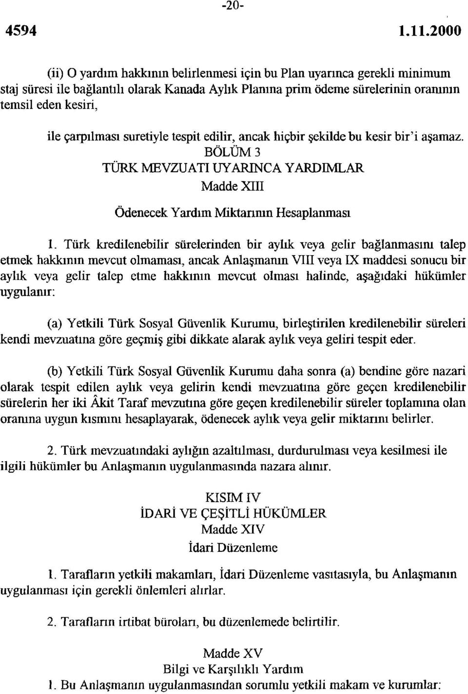Türk kredilenebilir sürelerinden bir aylık veya gelir bağlanmasını talep etmek hakkının mevcut olmaması, ancak Anlaşmanın VIII veya IX maddesi sonucu bir aylık veya gelir talep etme hakkının mevcut