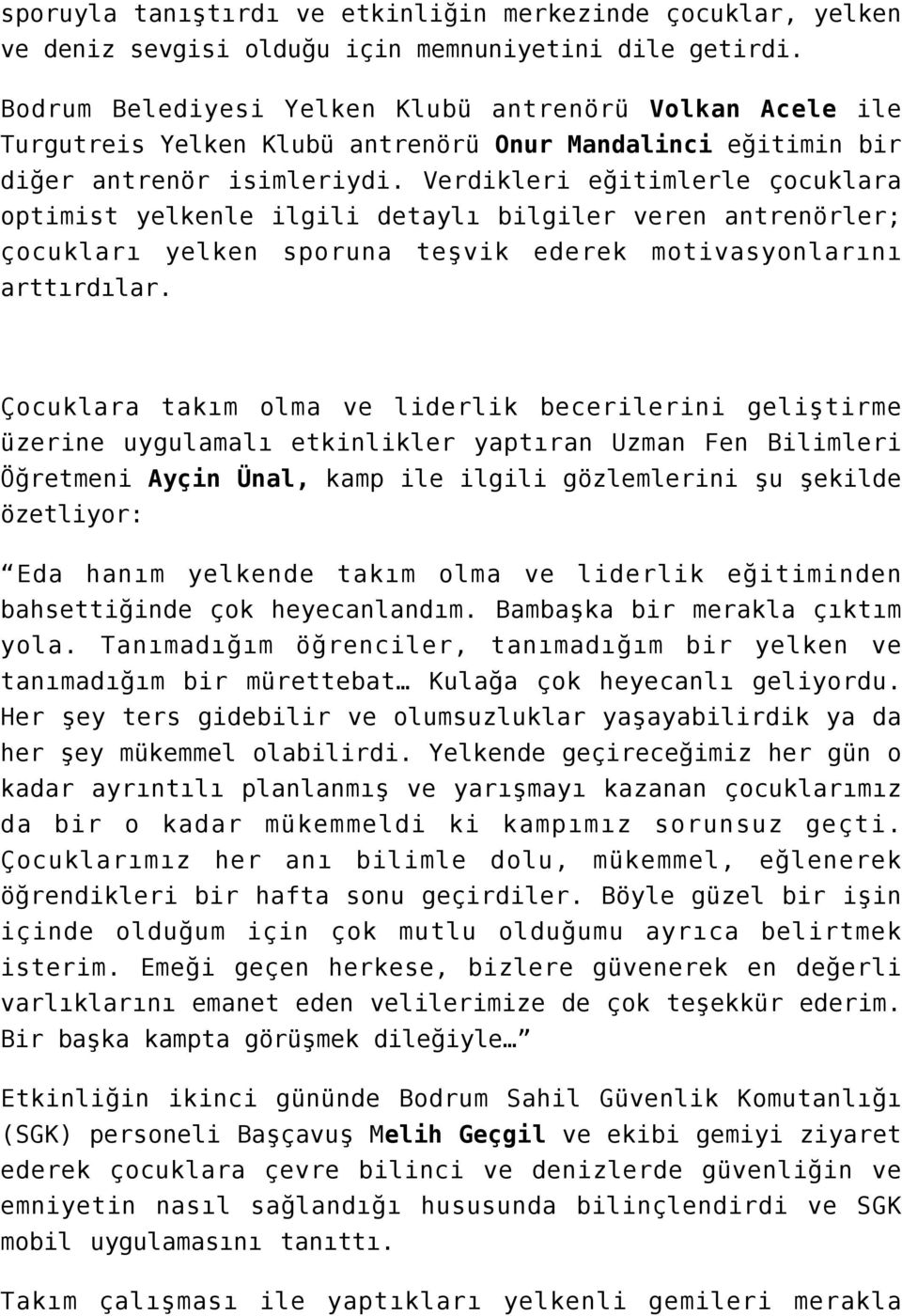 Verdikleri eğitimlerle çocuklara optimist yelkenle ilgili detaylı bilgiler veren antrenörler; çocukları yelken sporuna teşvik ederek motivasyonlarını arttırdılar.