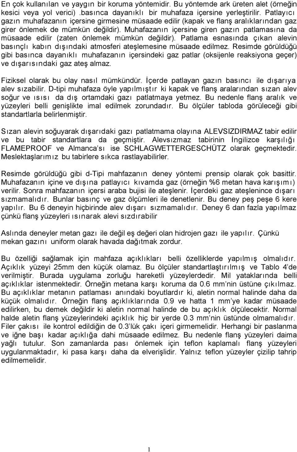 Muhafazanın içersine giren gazın patlamasına da müsaade edilir (zaten önlemek mümkün değildir). Patlama esnasında çıkan alevin basınçlı kabın dışındaki atmosferi ateşlemesine müsaade edilmez.