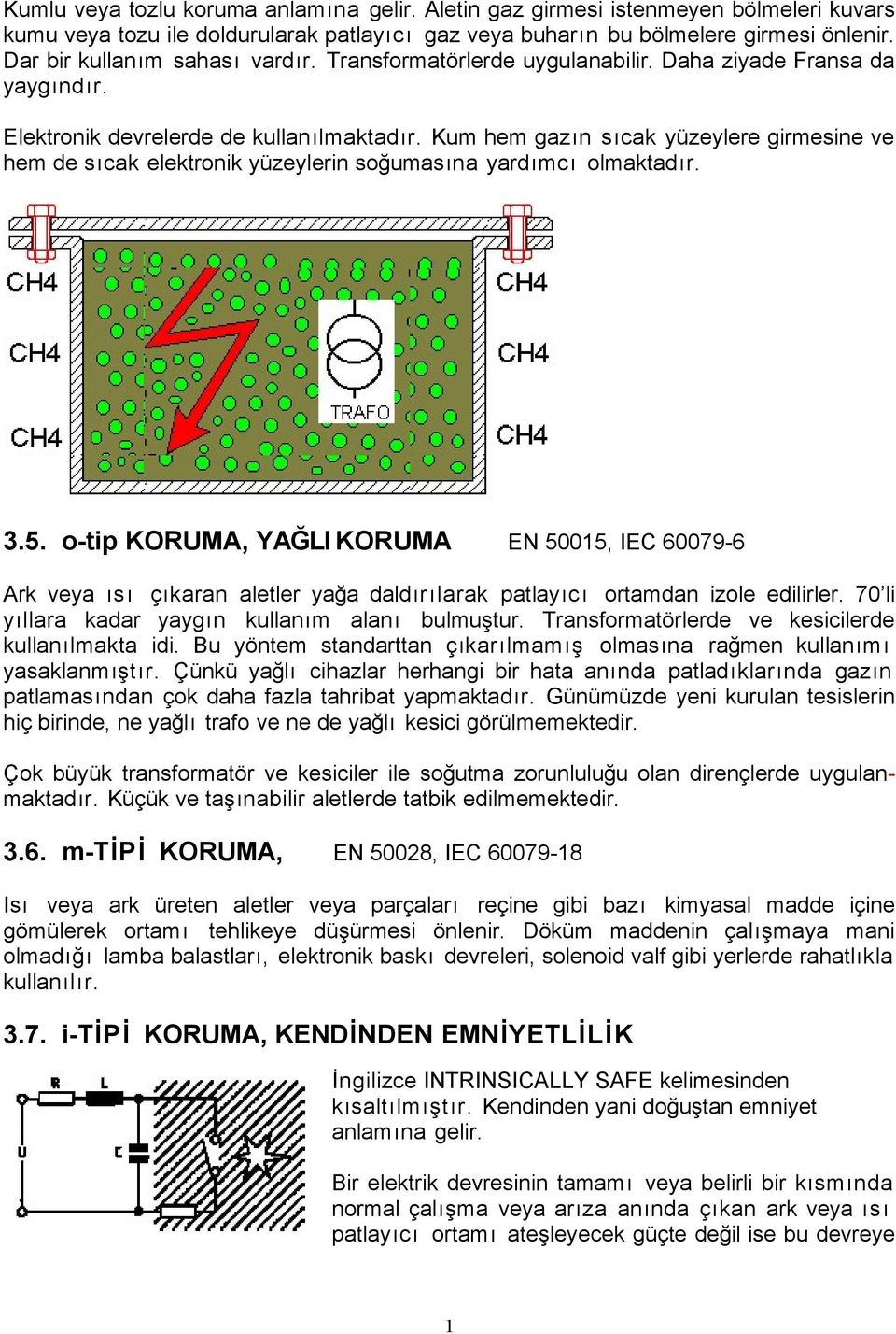 Kum hem gazın sıcak yüzeylere girmesine ve hem de sıcak elektronik yüzeylerin soğumasına yardımcı olmaktadır. 3.5.