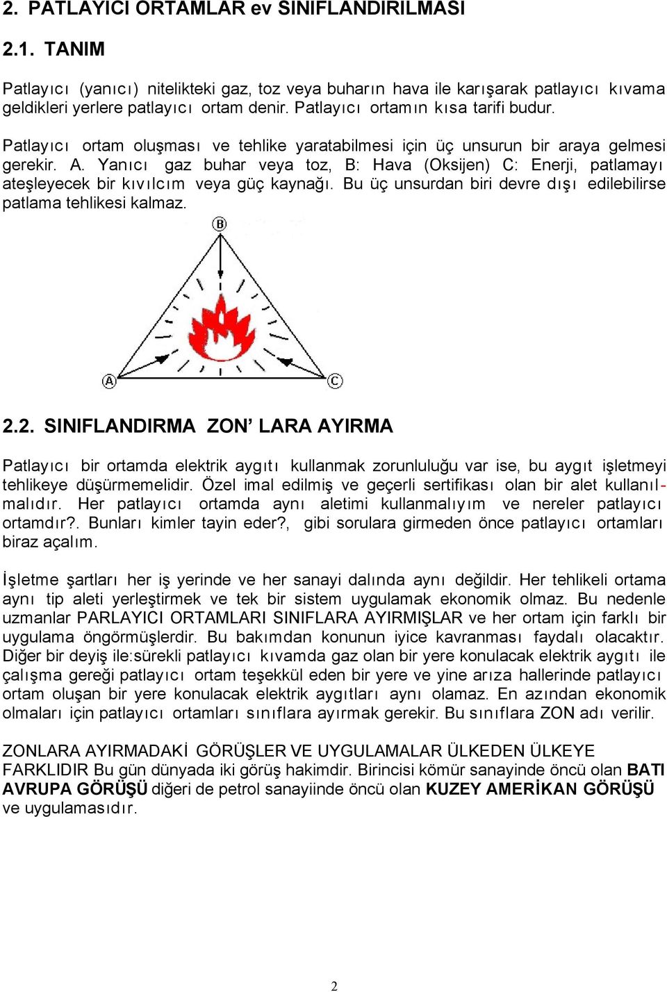 Yanıcı gaz buhar veya toz, B: Hava (Oksijen) C: Enerji, patlamayı ateşleyecek bir kıvılcım veya güç kaynağı. Bu üç unsurdan biri devre dışı edilebilirse patlama tehlikesi kalmaz. 2.