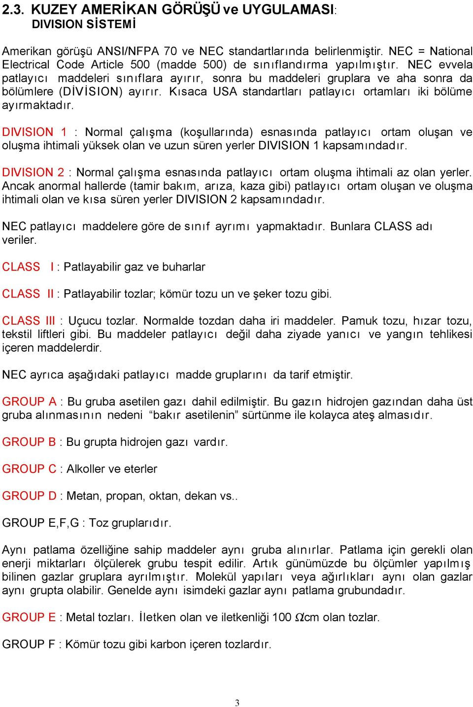 NEC evvela patlayıcı maddeleri sınıflara ayırır, sonra bu maddeleri gruplara ve aha sonra da bölümlere (DİVİSION) ayırır. Kısaca USA standartları patlayıcı ortamları iki bölüme ayırmaktadır.