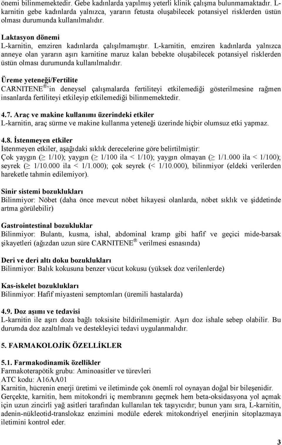 L-karnitin, emziren kadınlarda yalnızca anneye olan yararın aşırı karnitine maruz kalan bebekte oluşabilecek potansiyel risklerden üstün olması durumunda kullanılmalıdır.