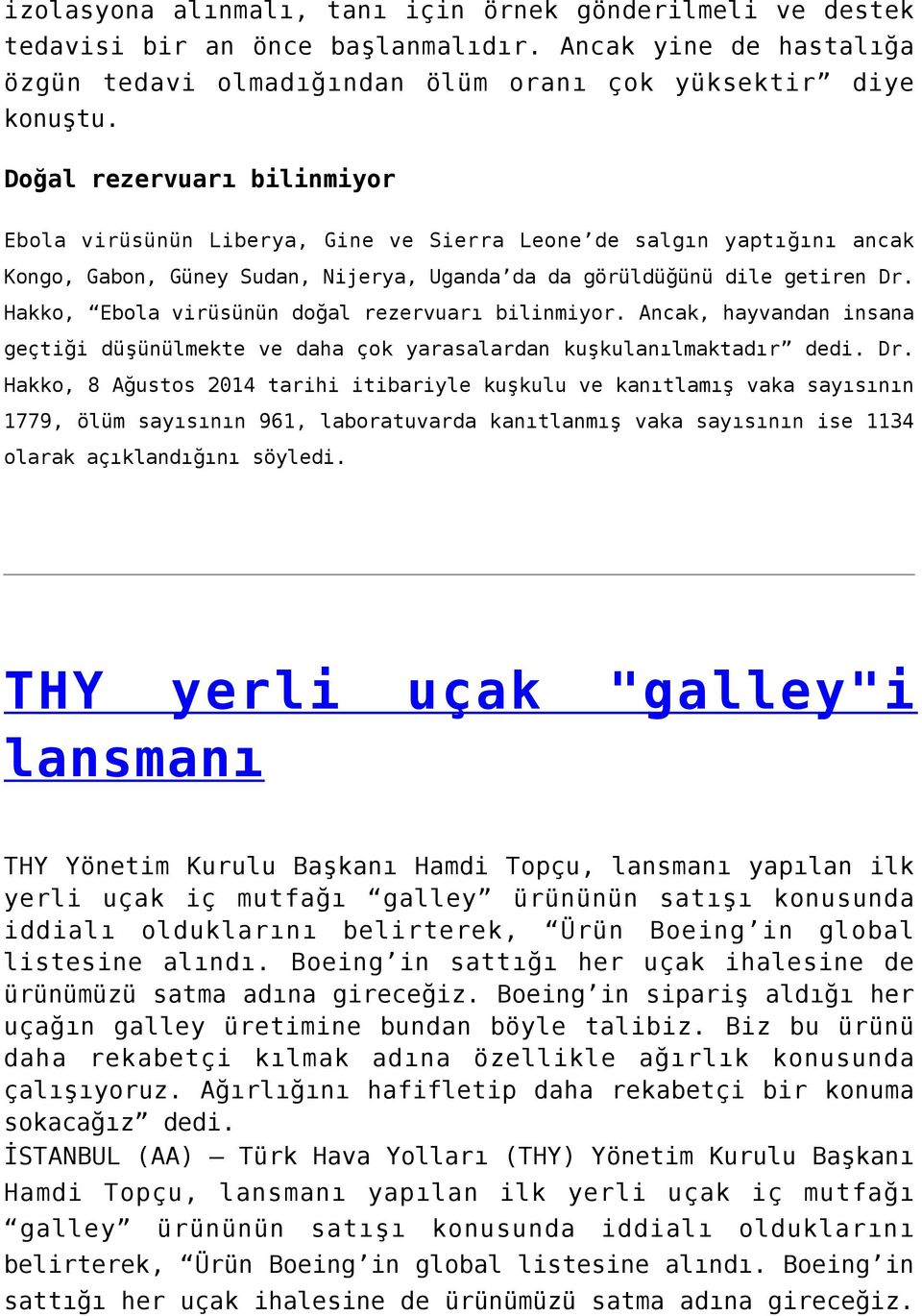 Hakko, Ebola virüsünün doğal rezervuarı bilinmiyor. Ancak, hayvandan insana geçtiği düşünülmekte ve daha çok yarasalardan kuşkulanılmaktadır dedi. Dr.