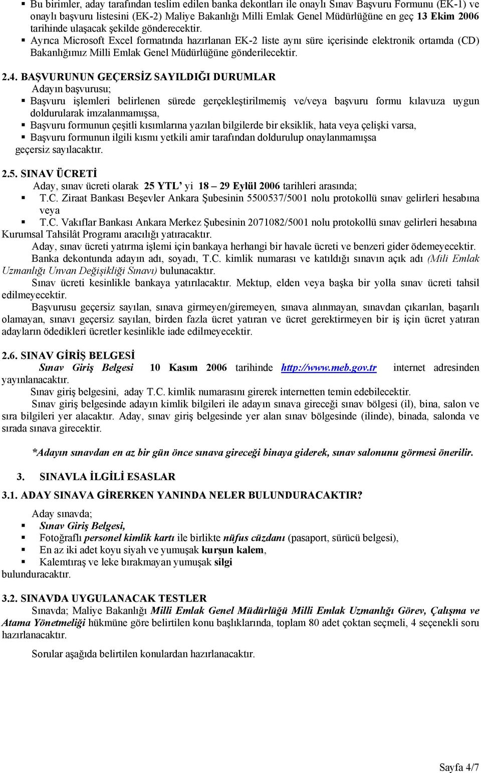 Ayrıca Microsoft Excel formatında hazırlanan EK-2 liste aynı süre içerisinde elektronik ortamda (CD) Bakanlığımız Milli Emlak Genel Müdürlüğüne gönderilecektir. 2.4.