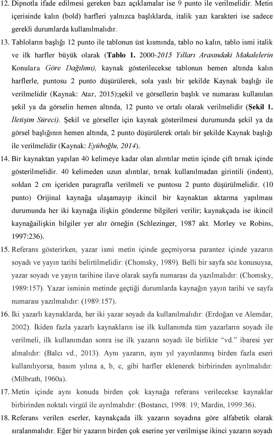 Tabloların başlığı 12 punto ile tablonun üst kısmında, tablo no kalın, tablo ismi italik ve ilk harfler büyük olarak (Tablo 1.