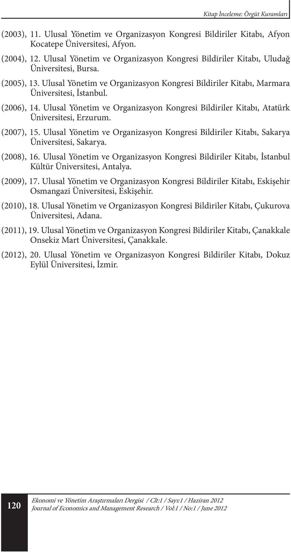 (2006), 14. Ulusal Yönetim ve Organizasyon Kongresi Bildiriler Kitabı, Atatürk Üniversitesi, Erzurum. (2007), 15.