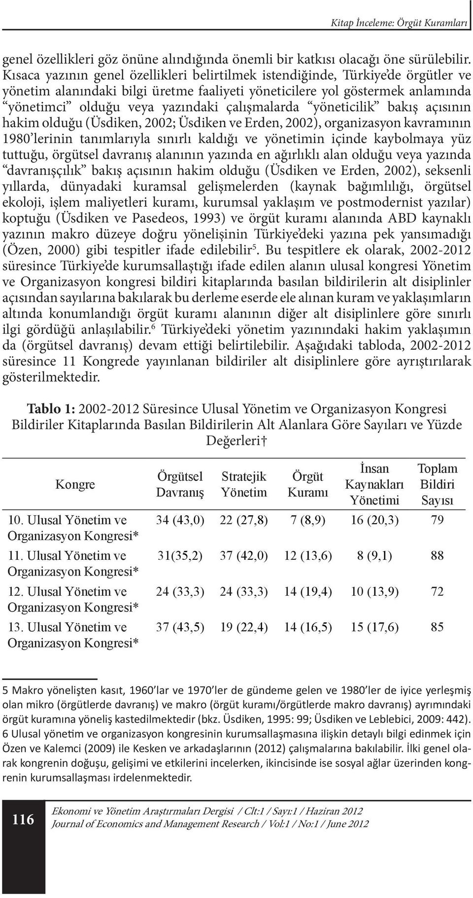 çalışmalarda yöneticilik bakış açısının hakim olduğu (Üsdiken, 2002; Üsdiken ve Erden, 2002), organizasyon kavramının 1980 lerinin tanımlarıyla sınırlı kaldığı ve yönetimin içinde kaybolmaya yüz